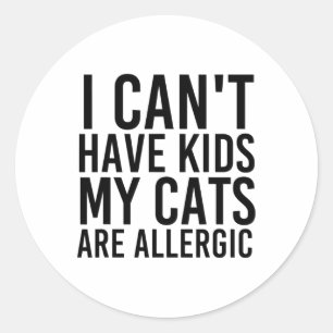 Cat Lover Gifts I Can't Have Kids My Cats Are Alle Classic Round Sticker