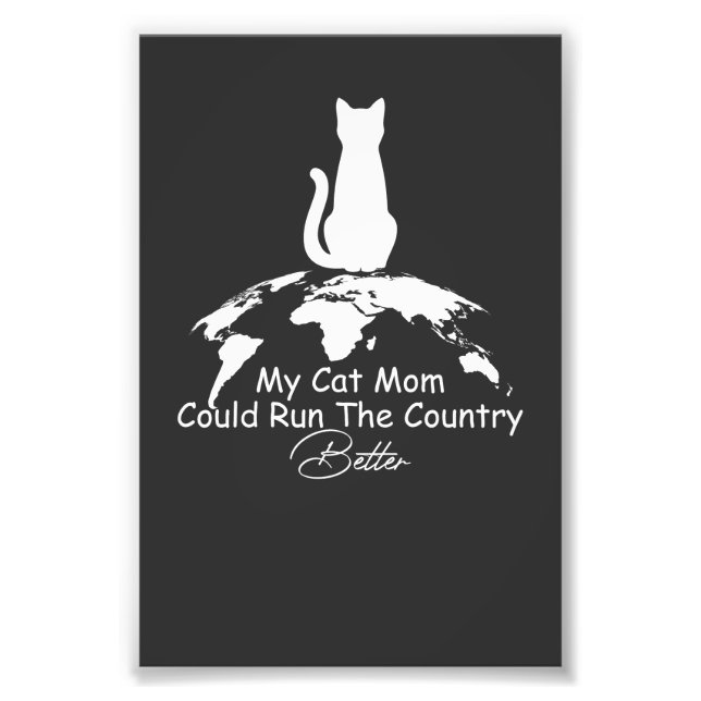 Cat Lover My Cat Mom Could Run The Country Better  Photo Print (Front)