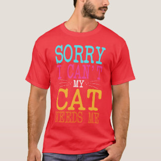 Cat Lover Sorry I Cant My Cat Needs Me Cat Mom fri T-Shirt