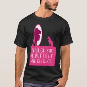 Cat Lover  Though She Be But Little She is Fierce T-Shirt