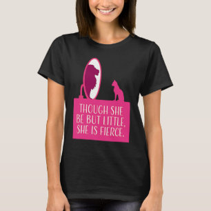 Cat Lover  Though She Be But Little She is Fierce T-Shirt