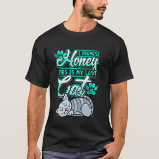 Cat Lovers - I Promise Honey This is My Last Cat T-Shirt