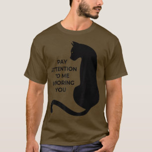 Cat Lovers Pay Attention To Me Ignoring You  T-Shirt