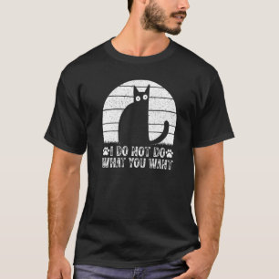 Cat Meme I Do Not Do What You Want I Cat T-Shirt