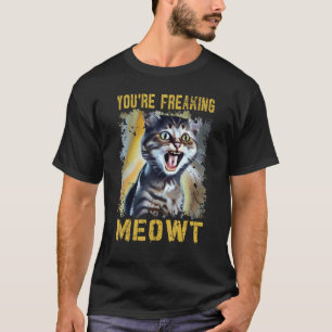 Cat Meme Meow Pun Cat  You're Freaking Meowt T-Shirt