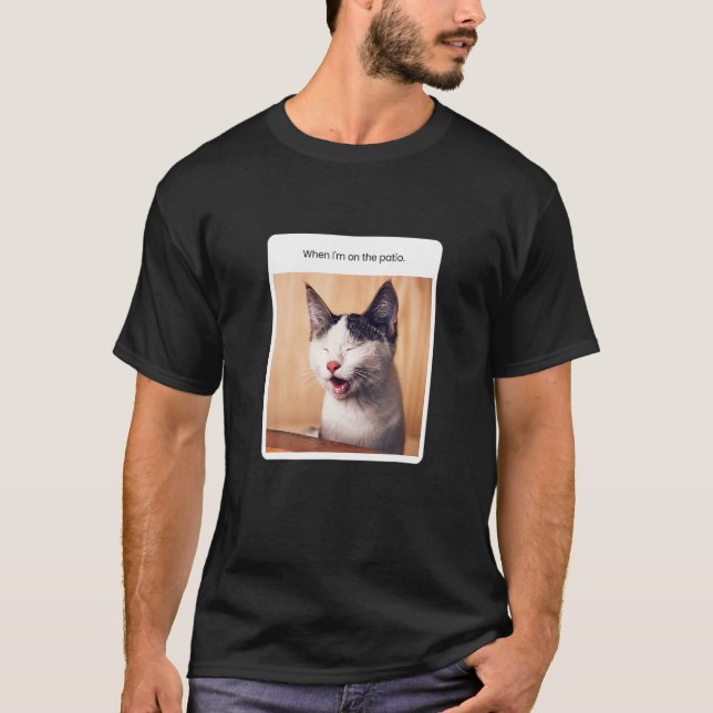 Cat Meme When I M On He Patio T-Shirt (Front)
