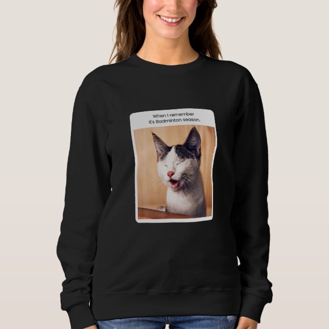 Cat Meme When I Remember Badminton Season Sweatshirt (Front)