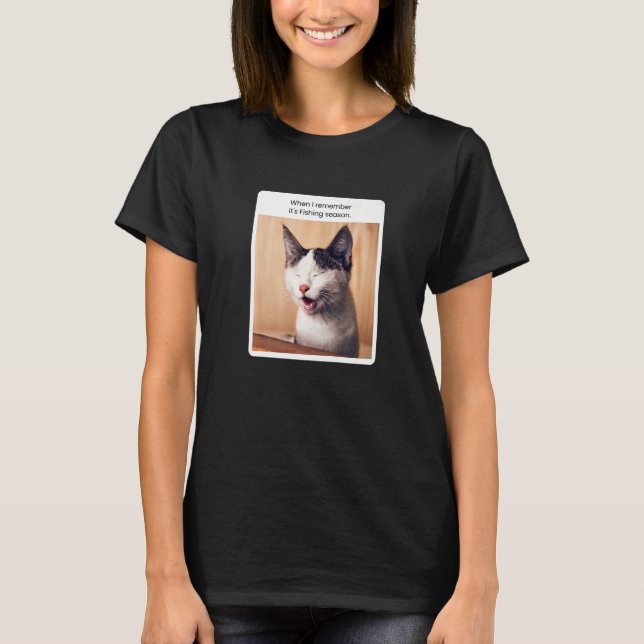 Cat Meme When I Remember Fishing Season T-Shirt (Front)