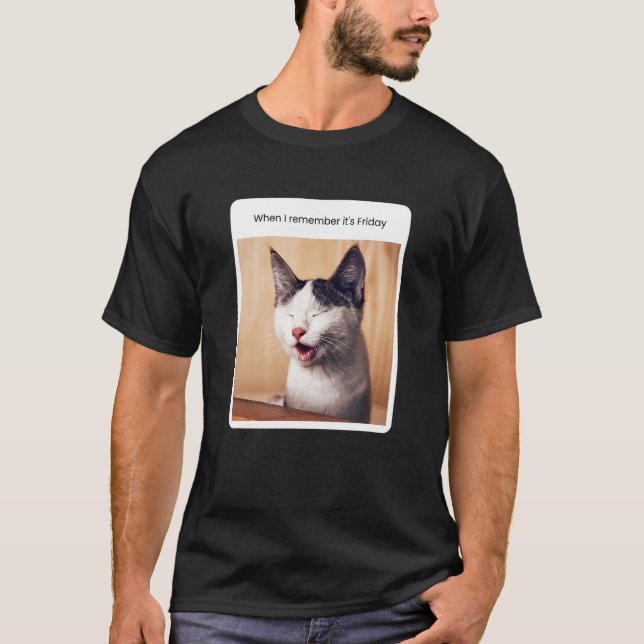 Cat Meme When I Remember It's Friday T-Shirt (Front)