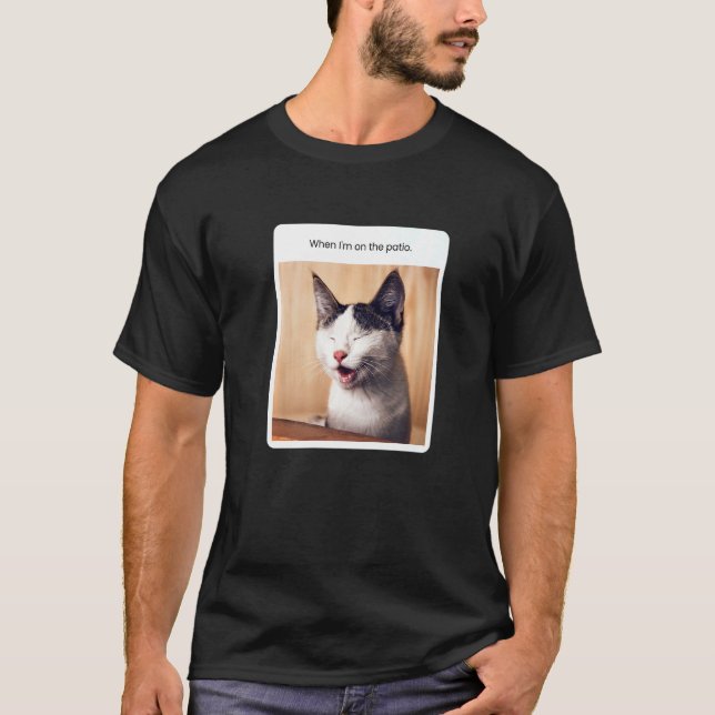 Cat Meme When I'm On The Patio T-Shirt (Front)
