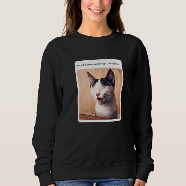 Cat Meme When Someone Brings Me Skewer Sweatshirt (Front)