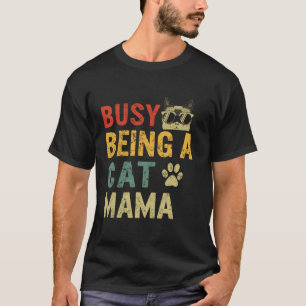 Cat Mom Busy Being A Cat Mama Mother s Day Pet Lov T-Shirt