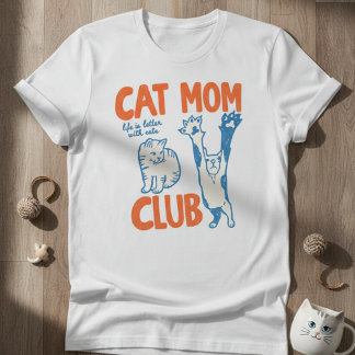 Cat Mom Club Life is Better with Cats T-Shirt