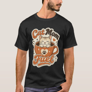 Cat Mom Fuel Coffee Cup T-Shirt