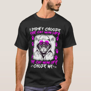 Cat Mom Life I Didnu2019t Choose the Cat Mom Life T-Shirt