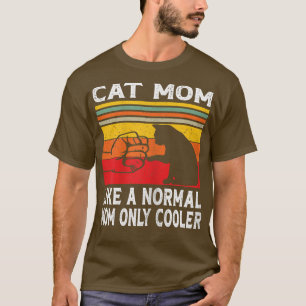 Cat Mom Like A Normal Mom Only Cool Funny Cat Mum T-Shirt