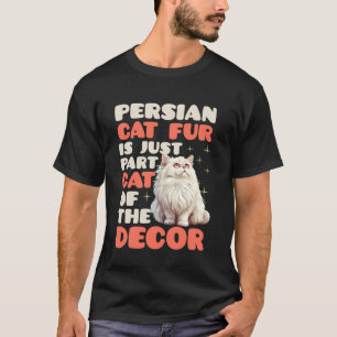 Cat Mom PERSIAN CAT FUR IS JUST PART OF CAT DECOR T-Shirt