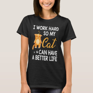 Cat Mommy Daddy I Work Hard So My Cat Can Have A B T-Shirt