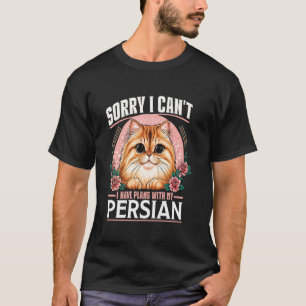 Cat Mommy SORRY I CAN'T HAVE PLANS WITH MY PERSIAN T-Shirt
