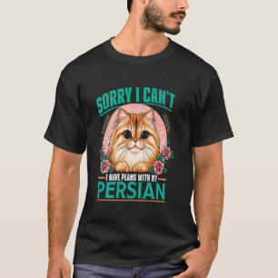 Cat Mommy SORRY I CAN'T HAVE PLANS WITH MY PERSIAN T-Shirt