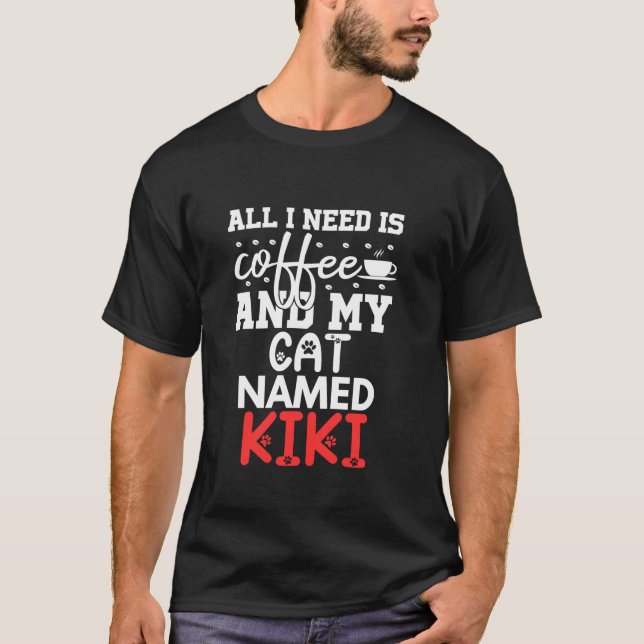Cat Name Kiki Gifts All I Need Is Coffee Cat Named T-Shirt (Front)