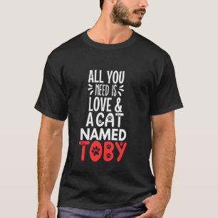 Cat Name Toby Design - All You Need is Love! T-Shirt