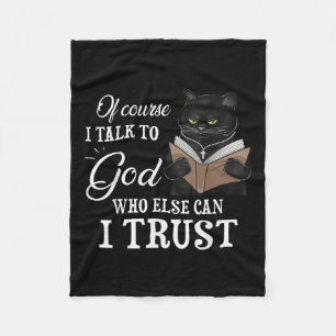 Cat Of Course I Talk To God Who Else Can I Trust Fleece Blanket