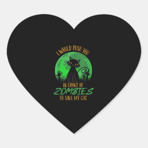 Cat or I Would Push You In Front Of Zombies To Sav Heart Sticker