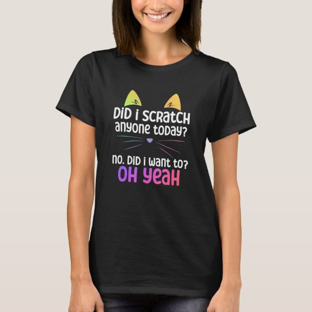 Cat   Owner   Did i scratch anyone today T-Shirt (Front)
