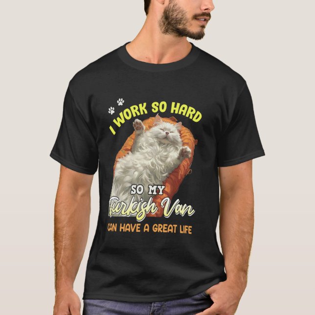 Cat Owner I WORK SO HARD SO MY TURKISH VAN Funny T-Shirt (Front)
