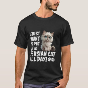Cat Owners JUST WANT TO PET MY PERSIAN CAT Funny T-Shirt