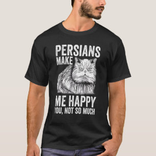Cat      Persians Make Me Happy You Not So Much T-Shirt