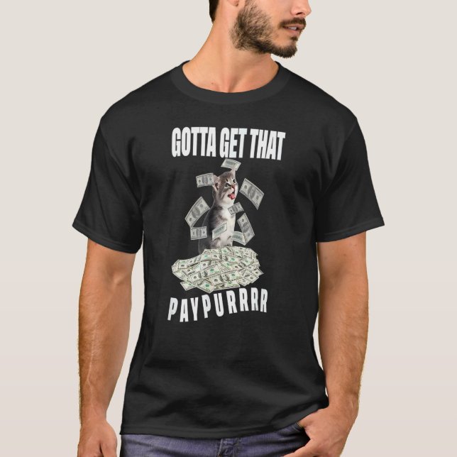 Cat Pile Money Gotta Get Taht Paypur T-Shirt (Front)