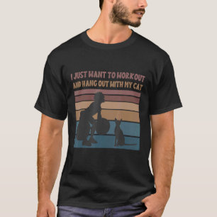 Cat Quote I Just Want To Workout And Hang With My T-Shirt