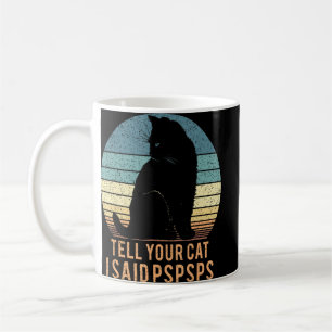 Cat Retro Tell Your Cat I Said Pspsps Coffee Mug