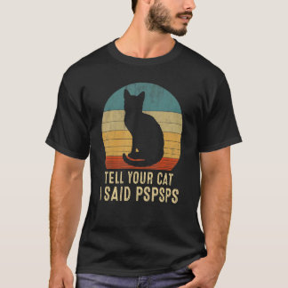 Cat Retro Tell Your Cat I Said Pspsps T-Shirt