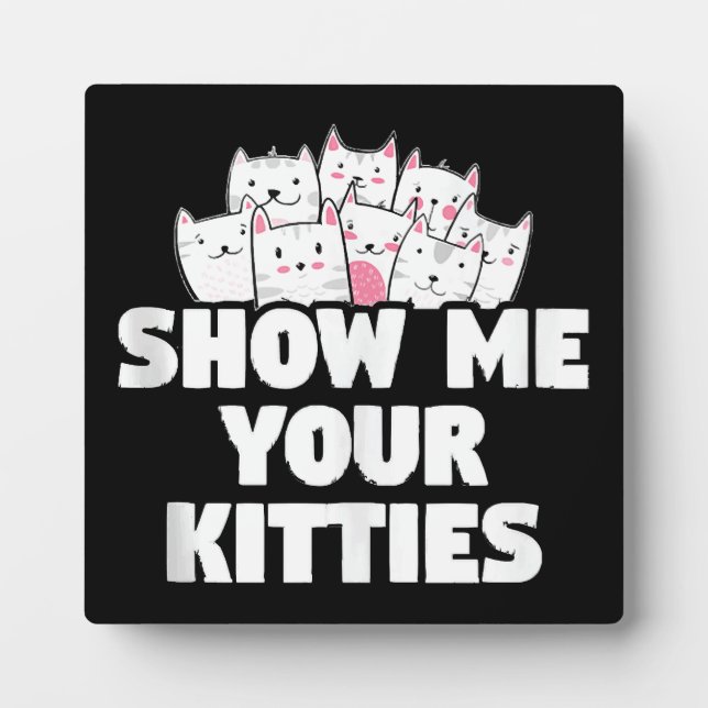 Cat Show Me Your Kitties Plaque (Front)