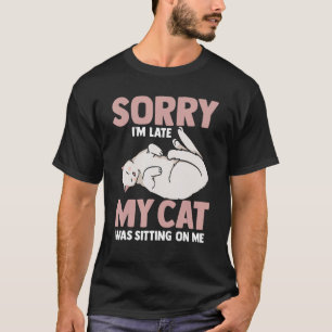 Cat  Sorry Im Late My Cat Was Sitting On Me 1 T-Shirt