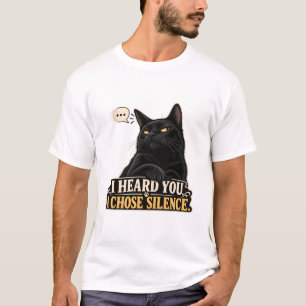 Cat T-Shirt - I Heard You. I Chose Silence.