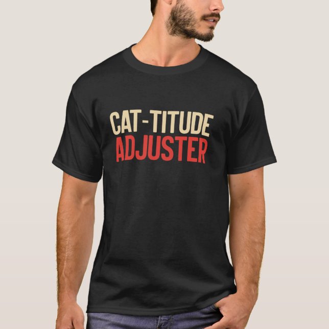 Cat-titude Adjuster Cat Dad T-Shirt (Front)