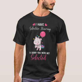 Cat Unicorn I Have Selective Hearing I'm Sorry Yo T-Shirt