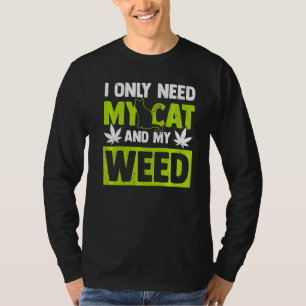 Cat Weed Only Need My Cat And Weed Cat T-Shirt