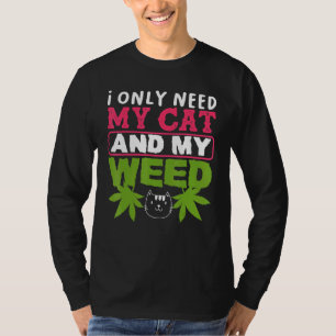 Cat Weed Only Need My Cat And Weed T-Shirt