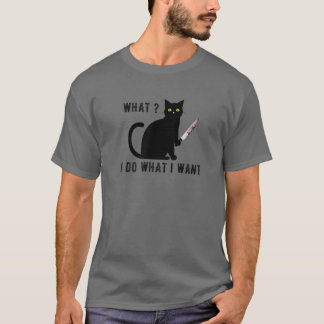 Cat With Knife What ?I Do What I Want Black Cat Bl T-Shirt