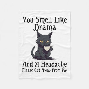Cat You Smell Like Drama And A Headache Please Get Fleece Blanket