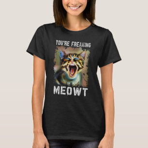 Cat  You're Freaking Meowt Vintage Cat Meow Meme T-Shirt