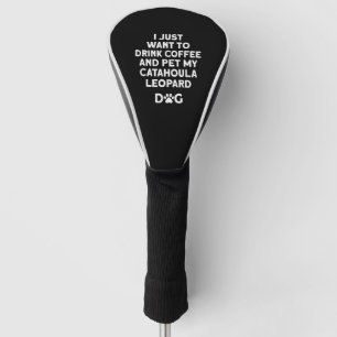 Catahoula Leopard Dog I Just Want To Drink Coffee Golf Head Cover