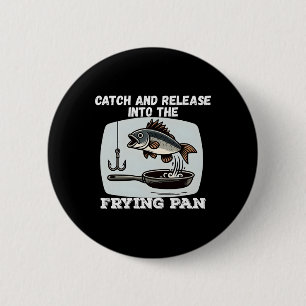 Catch And Release Into The Frying Pan Humour Fishi 2 Inch Round Button
