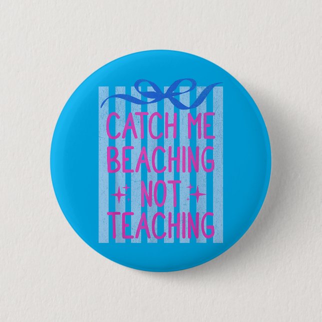 Catch Beaching Not Teaching Teachers Summer 2 Inch Round Button (Front)