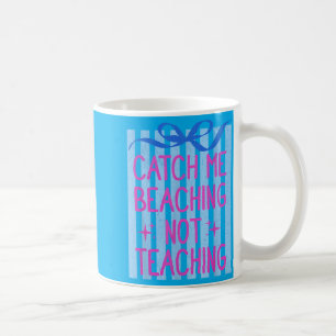 Catch Beaching Not Teaching Teachers Summer Coffee Mug